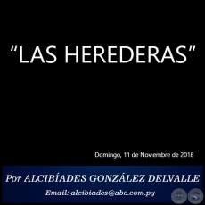 LAS HEREDERAS - Por ALCIBÍADES GONZÁLEZ DELVALLE - Domingo, 11 de Noviembre de 2018